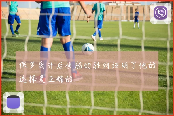 保罗离开后快船的胜利证明了他的选择是正确的