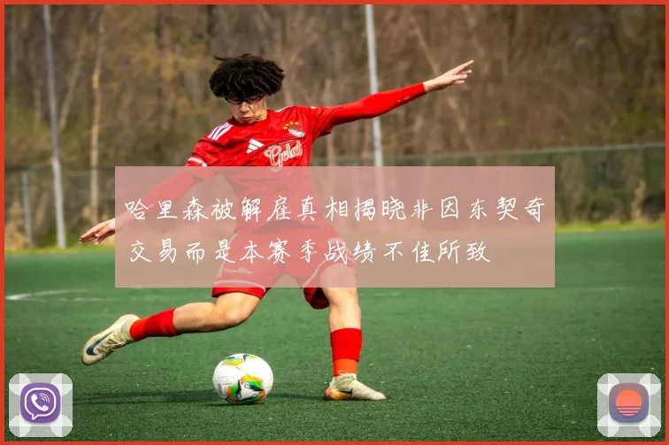 哈里森被解雇真相揭晓非因东契奇交易而是本赛季战绩不佳所致