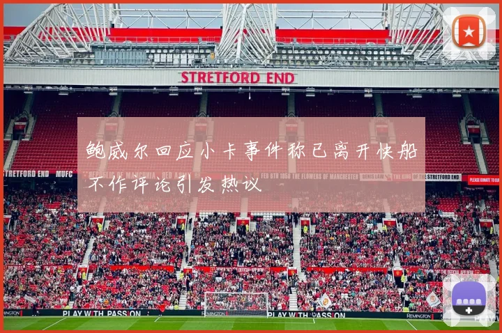 鲍威尔回应小卡事件称已离开快船不作评论引发热议