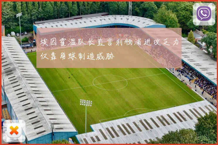埃因霍温队长直言利物浦进攻乏力仅靠角球制造威胁